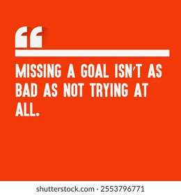 Motivational quote for success - " Missing a goal isn’t as bad as not trying at all."