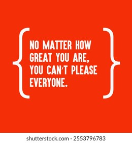 Motivational quote for success - " No matter how great you are, you can’t please everyone."