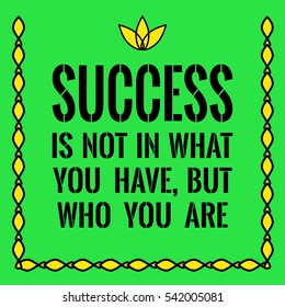 Motivational quote. Success is not in what you have, but who you are. On green background.