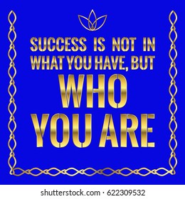 Motivational quote. Success is not in what you have, but who you are. On blue background.
