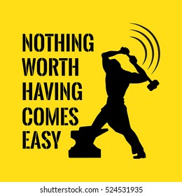 Motivational quote. Success. Nothing worth having comes easy. On yellow background.