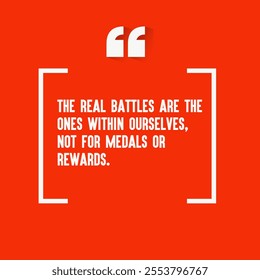 Motivational quote for success - " The real battles are the ones within ourselves, not for medals or rewards."