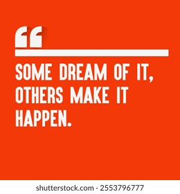 Motivational quote for success - "Some dream of it, others make it happen. "