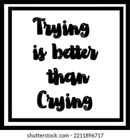 Motivational quote for success: Trying is better than crying. vector text graphic. Typography. Calligraphy. 