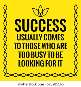 Motivational quote. Success usually comes to those who are too busy to be looking for it. On yellow background.