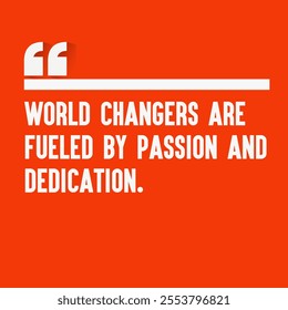 Motivational quote for success - " World changers are fueled by passion and dedication"