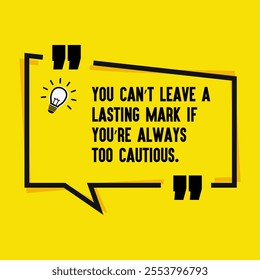 Motivational quote for success - "You can’t leave a lasting mark if you’re always too cautious. "