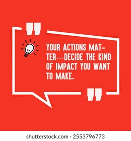 Motivational quote for success - " Your actions matter—decide the kind of impact you want to make"