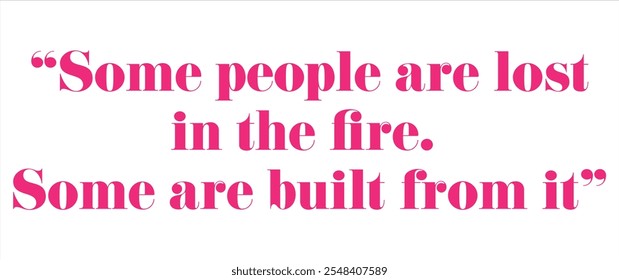 A motivational quote that reads 'Some people are lost in the fire. Some are built from it' in bold pink font, symbolizing strength, resilience, and personal growth.