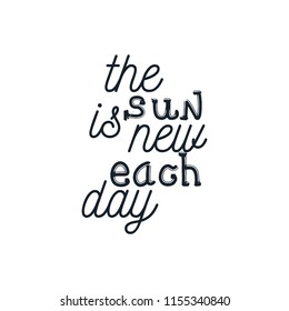 Motivational quote "the sun is new each day ". Hand written sign for every design production. Vector