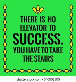 Motivational quote. There is no elevator to success. You have to take the stairs. On green background.