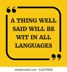 Motivational quote. A thing well said will be wit in all languages. On yellow background.