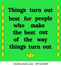 Motivational quote. Things turn out best for people who make the best out of the way things turn out. On green background.