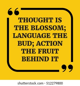 Motivational quote. Thought is the blossom; language the bud; action the fruit behind it. On yellow background.