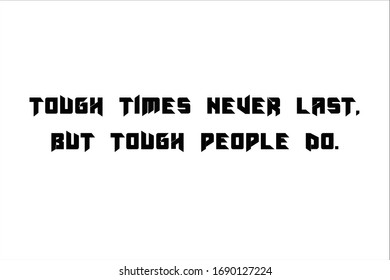 Motivational quote. Tough times never last but tough people do.