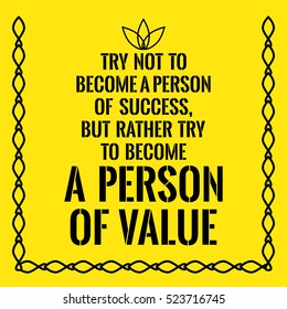 Motivational quote. Try not to become a person of success, but rather try to become a person of value. On yellow background.