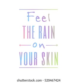 Motivational quote vector isolated on white background. Feel the rain on your skin.
