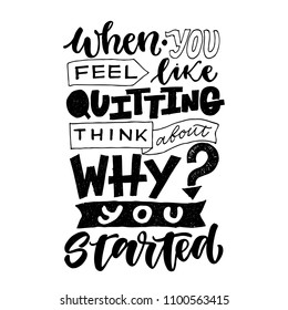 Motivational quote, vector lettering poster. Black calligraphy isolated on white background. When you feel like quitting think about why you started. Lettering hand written