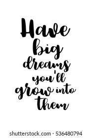 Motivational quote, vector lettering poster. Black typography isolated on white background. Have big dreams you'll grow into them