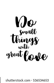 Motivational quote, vector lettering poster. Black calligraphy isolated on white background. Do small things with great love