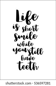 Motivational quote, vector lettering poster. Black calligraphy isolated on white background. Life is short smile while you still have teeth.