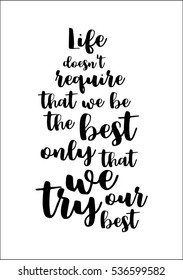 Motivational quote, vector lettering poster. Black calligraphy isolated on white background. Life does not require that we be the best only that we try our best.