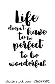 Motivational quote, vector lettering poster. Black calligraphy isolated on white background. Life does not have to be perfect to be wonderful.