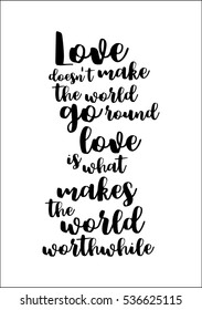 Motivational quote, vector lettering poster. Black calligraphy isolated on white background. Love does not make the world go round, love is what makes the world worthwhile.