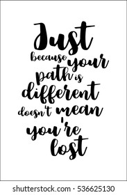 Motivational quote, vector lettering poster. Black calligraphy isolated on white background. Just because your path is different does not mean you're lost.