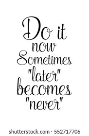 Motivational quote, vector lettering poster. Black calligraphy isolated on white background. Do it now. Sometime "later" becomes "never"