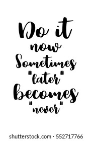 Motivational quote, vector lettering poster. Black calligraphy isolated on white background. Do it now. Sometime "later" becomes "never"