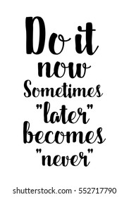 Motivational quote, vector lettering poster. Black calligraphy isolated on white background. Do it now. Sometime "later" becomes "never"