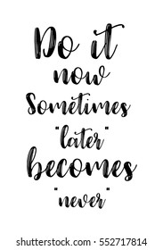 Motivational quote, vector lettering poster. Black calligraphy isolated on white background. Do it now. Sometime "later" becomes "never"