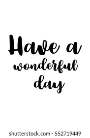 Motivational quote, vector lettering poster. Black calligraphy isolated on white background. Have a wonderful day.