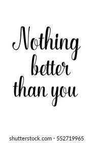 Motivational quote, vector lettering poster. Black calligraphy isolated on white background. Nothing better than you. 