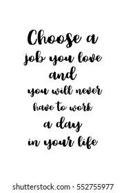 Motivational quote, vector lettering poster. Black calligraphy isolated on white background. Choose a job you love, and you will never have to work a day in your life.