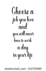 Motivational quote, vector lettering poster. Black calligraphy isolated on white background. Choose a job you love, and you will never have to work a day in your life.