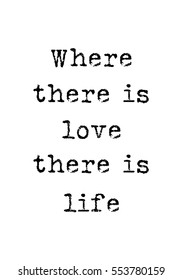 Motivational quote, vector lettering poster. Black calligraphy isolated on white background. Where there is love, there is life.