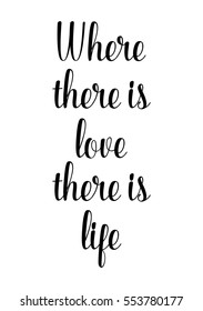Motivational quote, vector lettering poster. Black calligraphy isolated on white background. Where there is love, there is life.
