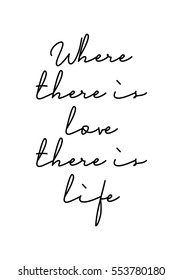 Motivational quote, vector lettering poster. Black calligraphy isolated on white background. Where there is love, there is life.