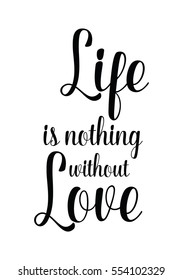 Motivational quote, vector lettering poster. Black calligraphy isolated on white background. Life is nothing without love.