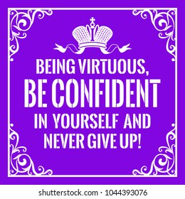 Motivational quote. Vintage style. Being virtuous, be confident in yourself and never give up! On purple background.