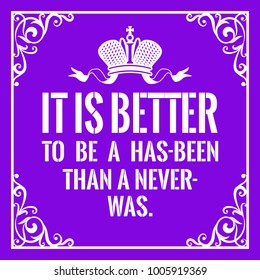 Motivational quote. Vintage style. It is better to be a has-been than a never-was. On purple background.