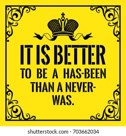 Motivational quote. Vintage style. It is better to be a has-been than a never-was. On yellow background.