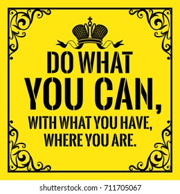 Motivational quote. Vintage style. Do what you can, with what you have, where you are. On yellow background.