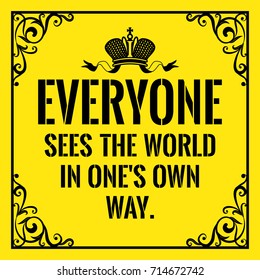 Motivational quote. Vintage style. Everyone sees the world in one's own way. On yellow background.
