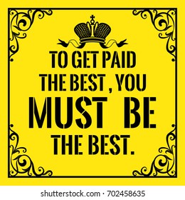 Motivational quote. Vintage style. To get paid the best , you must be the best. On yellow background.
