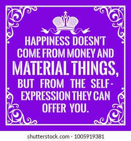 Motivational quote. Vintage style. Happiness doesn't come from money and material things, but from the self - expression they can offer you. On purple background.