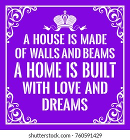 Motivational quote. Vintage style. A house is made with walls and beams; a home is built with love and dreams. On purple background.