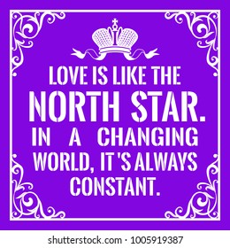 Motivational quote. Vintage style. Love is like the North Star . In a changing world, it ' s always constant. On purple background.